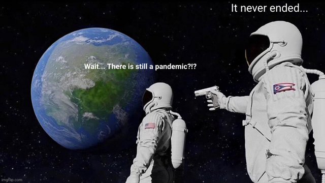 An astronaut looking at Earth says "Wait... There is still a pandemic?"

Another astronaut aiming a gun at the first replies "It never ended..."