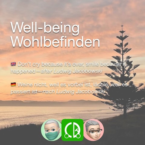 Well-being | Wohlbefinden

🇬🇧 Don’t cry because it’s over, smile because it happened—after Ludwig Jacobowski

🇩🇪 Weine nicht, weil es vorbei ist, lächle, weil es passiert ist—nach Ludwig Jacobowski

Background image is of a pine tree silhouette against a beachside sunset