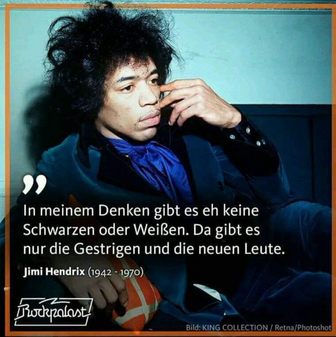 Jimi Hendrix Bild mit Spruch:
In meinem Denken gibt es eh keine Schwarzen oder WeiÃŸen. Da gibt es nur die Gestrigen und die neuen Leute.