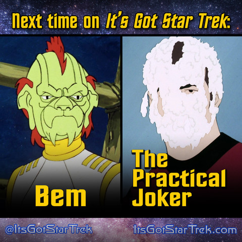 The text reads "Next time on It's Got Star Trek: Bem & The Practical Joker" superimposed over images from each of those episodes of Star Trek: The Animated Series: The lead character of Bem (aptly named "Bem"), a green-faced alien with red mohawk and side hair; and Scotty covered in what one may presume is shaving cream (or the Starfleet equivalent).