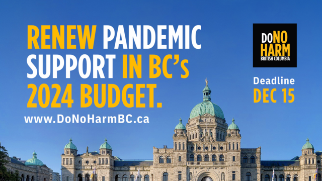 Against BC's Parliament Building and a vivid blue sky is the DoNoHarm BC logo, and white and gold text reading, Renew pandemic support in BC's 2024 Budget. www.DoNoHarmBC.ca - Deadline December 15