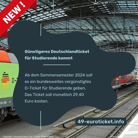 Überschrift: Günstigeres Deutschlandticket für Studierende kommt
Text: Ab dem Sommersemester 2024 soll es ein bundesweites vergünstigtes D-Ticket für Studierende geben. Das Ticket soll monatlich 29,40 Euro kosten.