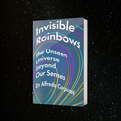 The cover for the book reads Invisible Rainbows/ The subtitle is The unseen Universe beyond our senses. by Dr Alfredo Carpineti