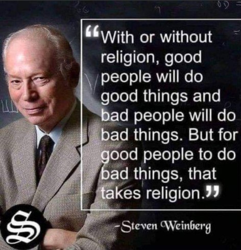 "With or without religion, good people will do good things and bad people will do bad things. But for good people to do bad things, that takes religion."