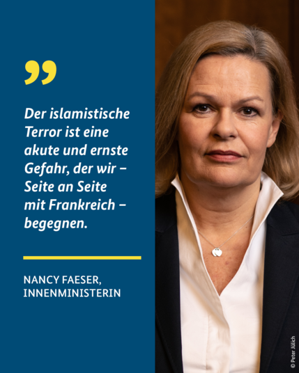 Porträt von Ministerin Nancy Faeser. Daneben ihr Zitat: Der islamistische Terror ist eine akute und ernste Gefahr, der wir - Seite an Seite mit Frankreich - begegnen.