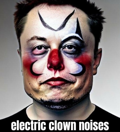 Elon Musk as a clown with caption "electric clown noises."