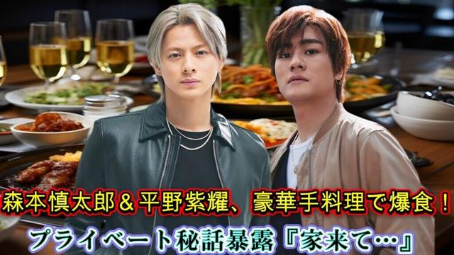 森本慎太郎＆平野紫耀、豪華手料理で爆食！プライベート秘話暴露『家来て…』