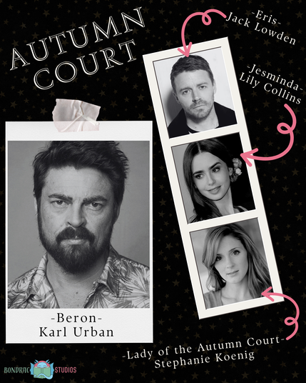 Collage labeled Autumn Court with BonDrac Studios logo
Photo of Karl Urban labeled Beron
Photo of Jack Lowden labeled Eris
Photo of Lily Collins labeled Jesminda
Photo of Stephanie Koenig labeled Lady of the Autumn Court