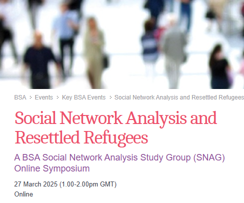 Event banner - Social Network Analysis and Resettled Refugees
A BSA Social Network Analysis Study Group (SNAG) Online Symposium - 27 March 2025 (1.00-2.00pm GMT)