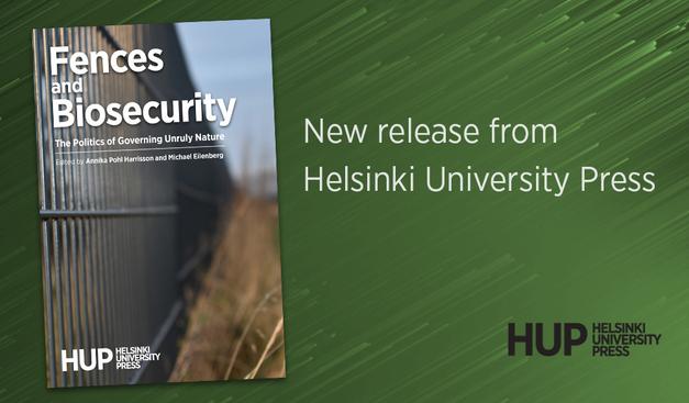 Book cover of 'Fences and Biosecurity: The Politics of Governing Unruly Nature' and text that says "New release from Helsinki University Press." The cover shows a metal fence on a grassy plain.