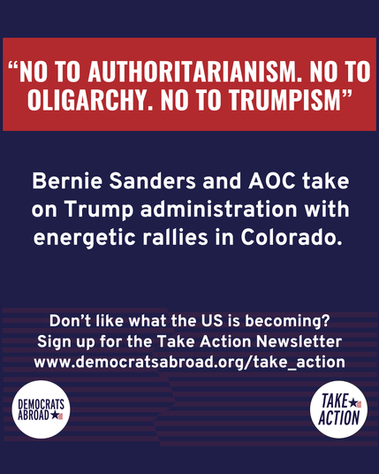 A bold graphic features the quote “No to authoritarianism. No to oligarchy. No to Trumpism” in white text on a red banner. Below, it highlights Bernie Sanders and AOC's rallies in Colorado opposing the Trump administration. The image encourages viewers to sign up for the Democrats Abroad Take Action Newsletter at www.democratsabroad.org/take_action, with logos for Democrats Abroad and Take Action at the bottom.