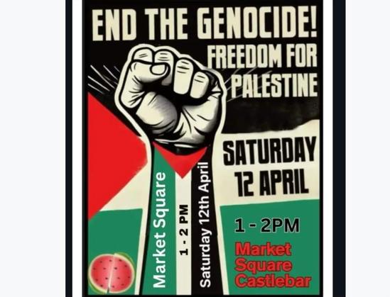 Poster announcing vigil in Castlebar, Market square, on Saturday  12. April 1-2pm, "End the genocide - Freedom for Palestine", in the colours of the Palestinian flag, showing a clenched fist