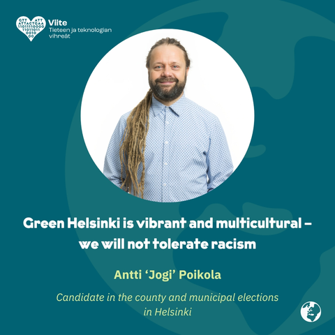 Green Helsinki is vibrant and multicultural - we will not tolerate racism

Antti 'Jogi' Poikola

Candidate in the county and municipal elections in Helsinki