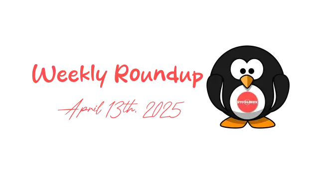 9to5Linux Weekly Roundup for April 13th, 2025