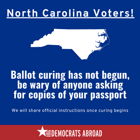 Dark blue background with shape of North Carolina shown in white. Text says “North Carolina Voters! Ballot curing has not begun, be wary of anyone asking for copies of your passport. We will share official instructions once curing begins.” At bottom is the DA logo on a red stripe.