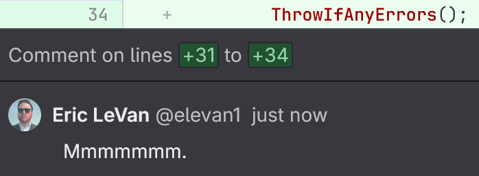 A line of code that reads "Throw If Any Errors", meaning that the code will exit if any errors have been accumulating making for cleaner validation logic.

My comment below reads "Mmmmmmm." to denote satisfaction.