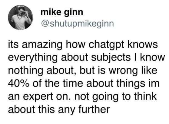 It's amazing how ChatGPT knows everything about subjects I know nothing about, but is wrong like 40% of the time about things I'm an expert on. Not going to think about this further