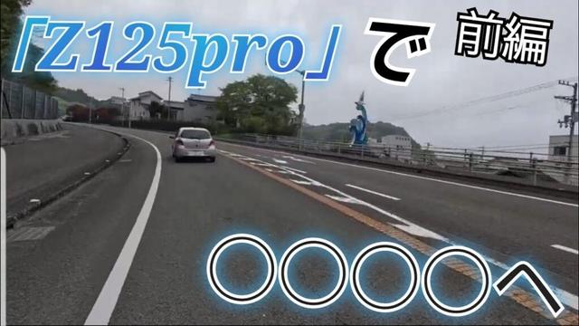 前編 Z125proで【○○○○へ】～自然を見に～