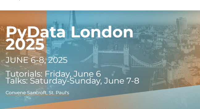 Screenshot of Pydata London website with this text: 

PyData London 2025
JUNE 6-8, 2025

Tutorials: Friday, June 6 
Talks: Saturday-Sunday, June 7-8
Convene Sancroft, St. Paul's