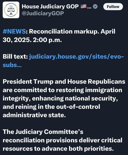 A tweet from the House Judiciary GOP account, announcing a reconciliation markup scheduled for April 30, 2025, at 2:00 p.m. It highlights President Trump and House Republicans' commitment to immigration integrity, national security, and reforming