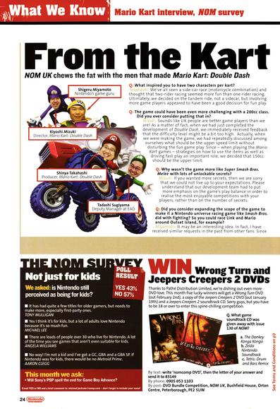 Small interview with Shigeru Miyamoto, Kiyoshi Mizuki, Shinya Takahashi and Tadashi Sugiyama about Mario Kart Double Dash on GameCube.
Taken from Nintendo Official Magazine 137 - February 2004 (UK)