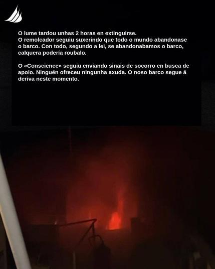 Lume no buque. Co seguinte texto: O lume tardou unhas 2 horas en extinguirse. O remolcador seguiu suxerindo que todo o mundo abandonase o barco. Con todo, segundo a lei, se abandonabamos o barco, calquera poderia roubalo. O «Conscience» seguiu enviando sinais de socorro en busca de apoio. Ninguén ofreceu ningunha axuda. O noso barco segue a deriva neste momento.