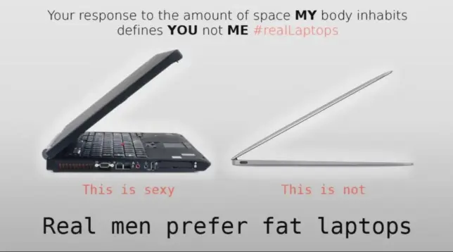 two laptops, the left one is a thick laptop with the text "This is sexy" the right is a thin laptop captioned "this is not". the top of the image is captioned "Your response to the amount of space MY body inhabits defines YOU not ME #realLaptops" and the bottom states "Real men prefer fat laptops"