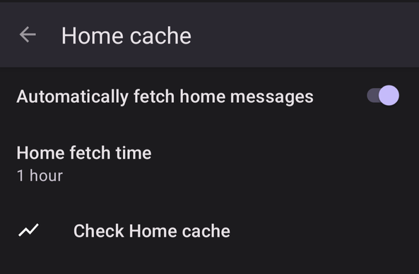 Screenshot of Settings for  the entry "Home cache".
The option "Automatically fetch Home messages" is checked.
The default fetch is set to one hour but it can be changed.