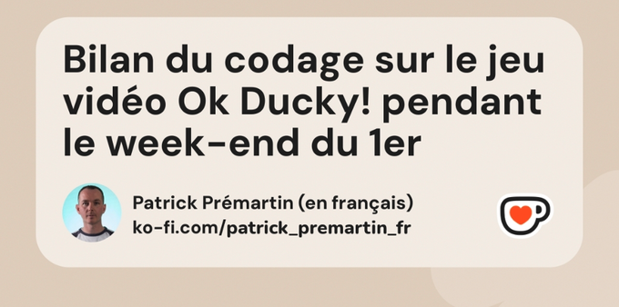 reprise du titre et lien vers l'article "Bilan du codage sur le jeu vidéo Ok Ducky! pendant le week-end du 1er" en français avec ma photo en bas à gauche et le logo de Ko-Fi en bas à droite