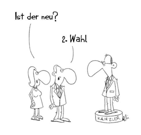 Das Bild zeigt eine Zeichnung mit drei Charakteren. Auf der linken Seite steht eine Frau in einem Kleid und ein Mann in einem Anzug, beide mit großen Nasen. Der Mann fragt: "Ist der neu?" Auf der rechten Seite steht ein Mann in einem Anzug auf einem Podest mit der Aufschrift "KANZLER". Er antwortet: "2. Wahl". Die Zeichnung spielt auf die Wiederwahl eines Kanzlers an, wobei die großen Nasen der Charaktere humorvoll betont werden.