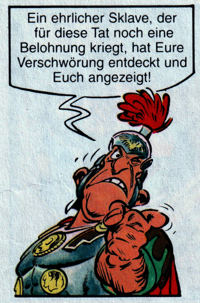 Ein wütender römischer Offizier in klassischer Rüstung und mit rotem Helmbusch zeigt anklagend mit dem Finger nach vorn. Sein Gesicht ist vor Zorn verzerrt. In der Sprechblase steht: „Ein ehrlicher Sklave, der für diese Tat noch eine Belohnung kriegt, hat Eure Verschwörung entdeckt und Euch angezeigt!“