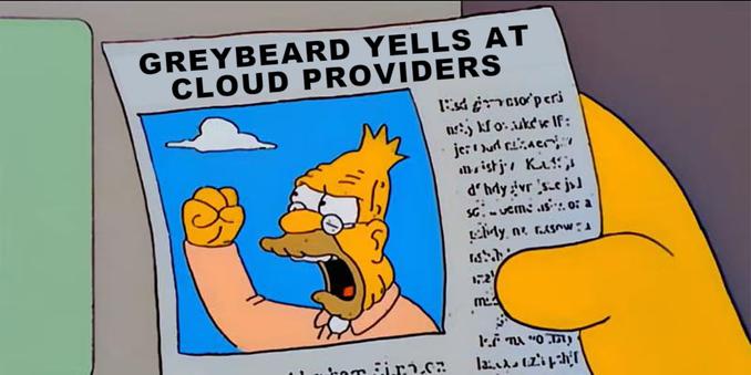 A still from a Simpson's episode showing a newspaper article with a photo of Grandpa Simpson shaking his fist while yelling at a cloud, with the headline modified to read: "Greybeard Yells at Cloud Providers"