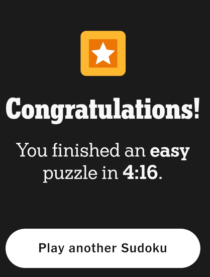 A black background displays a congratulatory message in bold white font, stating "Congratulations!" Below, additional text informs the user, "You finished an easy puzzle in 4:16." An orange icon with a star is positioned above the text. At the bottom, a prominent button prompts "Play another Sudoku" in black font on a white background.