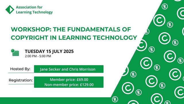 Workshop: The fundamentals of copyright in learning technology, 15 july from 2 - 5 pm, Pressenters: Jane secker and chris morrison, member price £69, Non-member price £129
