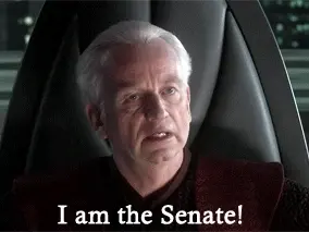 "I am the Senate"

Quote of Chancellor Palpatine, from the movie "Revenge of the Sith" of the Star Wars saga.