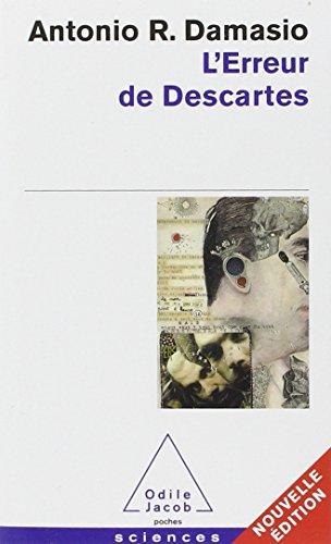 L'erreur de descartes : la raison des émotions
Antonio R. Damasio

Être rationnel, ce n'est pas se couper de ses émotions. Le cerveau qui pense, qui calcule, qui décide n'est pas autre chose que celui qui rit, qui pleure, qui aime, qui éprouve du plaisir et du déplaisir.

Le coeur a ses raisons que la raison... est loin d'ignorer. Contre le dualisme du corps et de l'âme, mais aussi contre ceux qui voudraient réduire le fonctionnement de l'esprit humain à de froids calculs dignes d'une machine, voilà ce que révèlent les acquis récents de la neurologie. Un ouvrage déjà classique, par l'un des plus grands spécialistes et théoriciens mondiaux du cerveau.