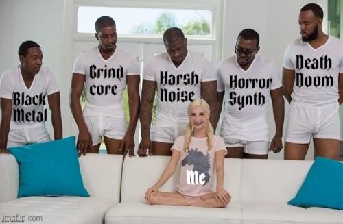 a young white woman sitting on a white sofa smiling while five people of color are standing behind the sofa

The five people are labelled: Black Metal, Grindcore, Harsh Noise, Horror Synth, Death Doom

The woman is labelled: Me