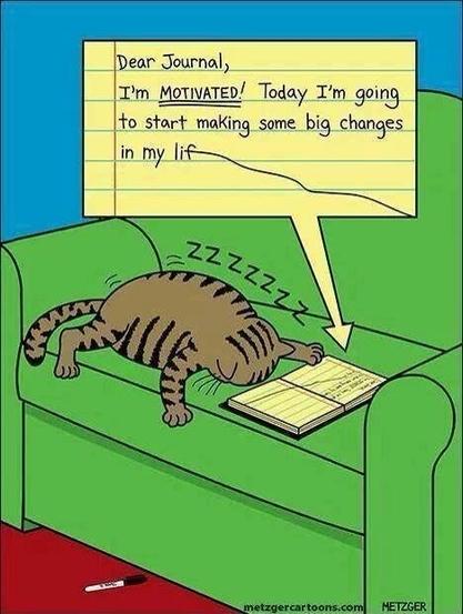 Cartoon blue background, bright green sofa with a tabby cat face down sleeping.  Red carpet with a dropped pen.  In front of the cat is an open journal which reads….

Dear Journal,

Tm Motivated!  Today I’m going to start making some big changes in my lif——————


 wlgaicactoontoml | NETZGER
