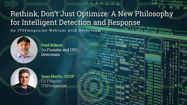 Rethink, Don’t Just Optimize: A New Philosophy for Intelligent Detection and Response — An ITSPmagazine Webinar with Detecteam