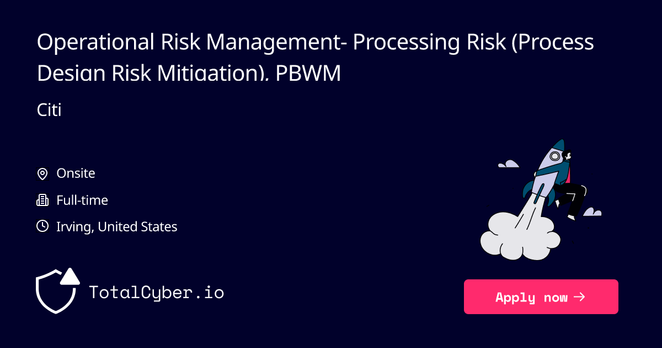 Operational Risk Management- Processing Risk (Process Design & Risk Mitigation), PBWM at Citi | TotalCyber.io | Launch into your next Cyber Security career