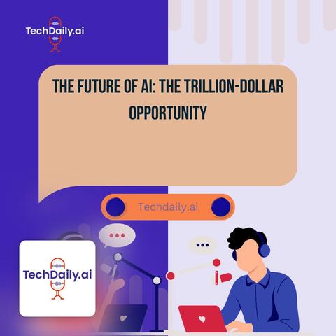 The Future of AI: The Trillion-Dollar Opportunity