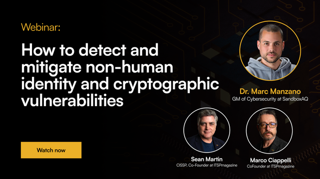 How To Detect And Mitigate Non-Human Identity And Crytographic Vulnerabilities — An ITSPmagazine Webinar with SandboxAQ
