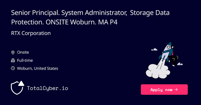 Senior Principal. System Administrator, Storage & Data Protection, ONSITE Woburn, MA P4 at RTX Corporation | TotalCyber.io | Launch into your next Cyber Security career