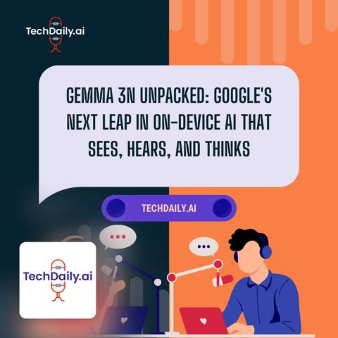 Gemma 3N Unpacked: Google's Next Leap in On-Device AI That Sees, Hears, and Thinks