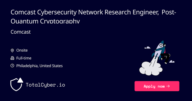 Comcast Cybersecurity: Network Research Engineer, Post-Quantum Cryptography at Comcast | TotalCyber.io | Launch into your next Cyber Security career