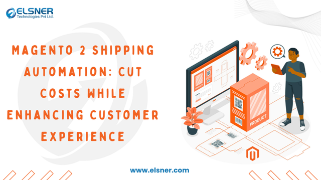 Magento 2 Shipping Automation: Cut Costs While Enhancing Customer Experience