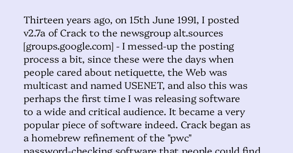 image text: Thirteen years ago, on 15th June 1991, I posted v2.7a of Crack to the newsgroup alt.sources [groups.google.com] - I messed-up the posting process a bit, since these were the days when people cared about netiquette, the Web was multicast and named USENET, a