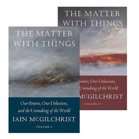 Book cover for The Matter With Things: Our Brains, Our Delusions, and the Unmaking of the World by Iain McGilchrist