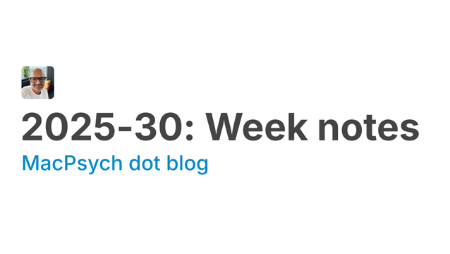 2025-30: Week notes - MacPsych dot blog