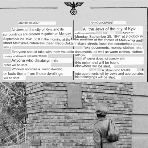 ADVERTISEMENT ANNOUNCEMENT All Jews of the city of Kyiv and its All the Jews of the city of Kyiv surroundings are ordered to gather on Monday, and its surroundings must appear on Monday, September 29, 1941 at 8 o'clock in September 29, 1941, to 8 in the morning at the the morning at the corner nf Melnikva and I street Melnyka-Dokterivskii (near Klado-Dokterinskaya streets (near the cemeteries). BIDIL). Take documents, money, clothes, etc. I Everyone should take with them valuable documents, as well as warm clothes, clothes, money, underwear and other things. with you. Anyone who disobeys this Whoever does not comply with this order and will be found order will be shot. elsewhere will be shot. Whoever occupies a Jewish dwelling 113 A citizen who breaks B or loots items from those dwellings into apartments left by Jews and appropriates will be shot. his belongings will be shot.